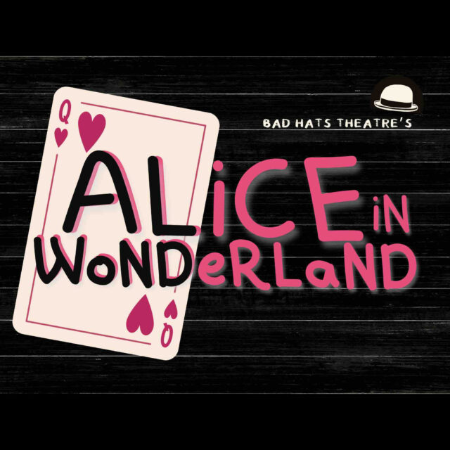 Bad Hats Theatre’s ALICE IN WONDERLAND @ The BVP